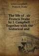 The life of . sir Francis Drake by J. Campbell. Together with the historical and ., John Campbell , Francis Drake 
