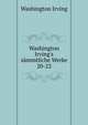 Washington Irving`s smmtliche Werke. 20-22, Irving Washington 
