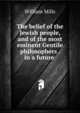 The belief of the Jewish people, and of the most eminent Gentile philosophers . in a future ., William Mills 