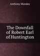 The Downfall of Robert Earl of Huntington, Anthony Munday 