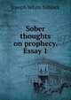 Sober thoughts on prophecy. Essay 1, Joseph White Niblock 