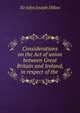 Considerations on the Act of union between Great Britain and Ireland, in respect of the ., Sir John Joseph Dillon 