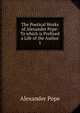 The Poetical Works of Alexander Pope: To which is Prefixed a Life of the Author. 1, Pope Alexander 