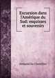 Excursion dans l'Am?rique du Sud: esquisses et souvenirs, Armand Du Chatellier 
