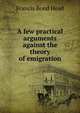 A few practical arguments against the theory of emigration, Head Francis Bond 