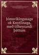Jo?msvi?ki?ngasaga ok Knytli?naga, me? tilheyrandi ?a?ttum, Bjarni Kolbeinsson, bp., d. 1222. Jo?msvikinga dra?pa. [from old catalog],K. Nordiske oldskrift-selskab, Copenhagen. [from old catalog],Helgason, ?orsteinn, 1806-1839, [from old catalog] ed,Gu?emundsson, ?orgeir, 1794-1871, [from old catalog] joint e 