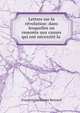 Lettres sur la revolution: dans lesquelles on remonte aux causes qui ont necessite la ., Francois Guillaume Besnard 
