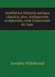 Aesthetica literaria antiqua classica, sive, Antiquorum scriptorum, cum Graecorum sic tum ., Josepho Hillebrand 