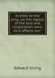 A letter to the king, on the repeal of the test and corporation laws, as it affects our ., Irving Edward 