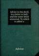 Advice to the devil, in a letter to hell; and the same letter answered. To which is added a ., Advice 