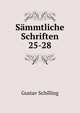 Smmtliche Schriften. 25-28, Gustav Schilling 