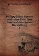 Philipp Jakob Spener und seine Zeit: Eine kirchenhistorische Darstellung. 1, Wilhelm Hossbach 