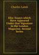 Elia: Essays which Have Appeared Under that Signature in the London Magazine. Second Series, Lamb Charles 