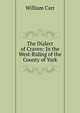 The Dialect of Craven: In the West-Riding of the County of York, William Carr 
