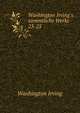Washington Irving`s smmtliche Werke. 23-25, Irving Washington 