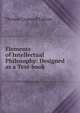 Elements of Intellectual Philosophy: Designed as a Text-book, Upham Thomas Cogswell 