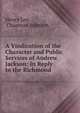 A Vindication of the Character and Public Services of Andrew Jackson: In Reply to the Richmond ., Henry Lee, Chapman Johnson 