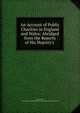 An Account of Public Charities in England and Wales: Abridged from the Reports of His Majesty's ., John Wade, Great Britain Commissioners for Inquiring concerning Charities 