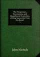 The Progresses, Processions, and Magnificent Festivities, of King James the First, His Royal .. 1, John Nichols 