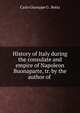 History of Italy during the consulate and empire of Napoleon Buonaparte, tr. by the author of ., Carlo Giuseppe G . Botta 