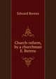 Church-reform, by a churchman E. Berens., Edward Berens 