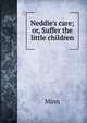 Neddie's care; or, Suffer the little children, Minn 