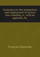 Formulary for the preparation and employment of several new remedies, tr., with an appendix, by ., Francois Magendie 