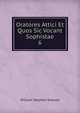 Oratores Attici Et Quos Sic Vocant Sophistae. 6, Dobson William Stephen 