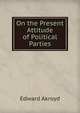 On the Present Attitude of Political Parties, Edward Akroyd 