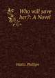 Who will save her?: A Novel, Watts Phillips 