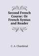 Second French Course: Or French Syntax and Reader, C. A. Chardenal 
