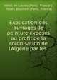 Explication des ouvrages de peinture expos?s au profit de la colonisation de l'Alg?rie par les ., H?tel de Lassey (Paris, France ), Palais Bourbon (Paris, France) 