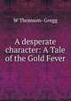 A desperate character: A Tale of the Gold Fever, W. Thomson-Gregg 