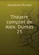 Thatre complet de Alex. Dumas. 23, Alexandre Dumas 