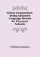School Composition: Being Advanced Language-lessons for Grammar Schools, Swinton, William 