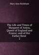 The Life and Times of Margaret of Anjou, Queen of England and France; and of Her Father Ren .. 2, Mary Ann Hookham 