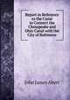 Report in Reference to the Canal to Connect the Chesapeake and Ohio Canal with the City of Baltimore, John James Abert 
