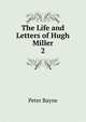 The Life and Letters of Hugh Miller. 2, Peter Bayne 
