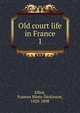 Old court life in France. 1, Elliot, Frances Minto Dickinson, 1820-1898 