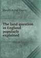 The land question in England popularly explained, Henry Aime Ouvry 