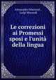Le correzioni ai Promessi sposi e l'unit? della lingua, Alessandro Manzoni 