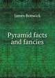 Pyramid facts and fancies, James Bonwick 