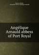 Angelique Arnauld abbess of Port Royal, Frances Martin , Jacqueline Marie Ang?lique Arnauld 