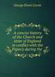 A concise history of the Church and state of England in conflict with the Papacy during the ., George Elwes Corrie 