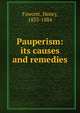 Pauperism: its causes and remedies, Fawcett, Henry, 1833-1884 