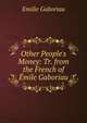 Other People's Money: Tr. from the French of ?mile Gaboriau, Gaboriau Emile 
