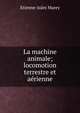 La machine animale; locomotion terrestre et aerienne, Etienne-Jules Marey 