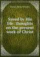 Saved by His life: thoughts on the present work of Christ, Martin Henry Ricketts 