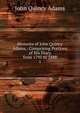 Memoirs of John Quincy Adams,: Comprising Portions of His Diary from 1795 to 1848. 1, Adams John Quincy 