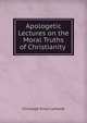 Apologetic Lectures on the Moral Truths of Christianity ., Christoph Ernst Luthardt 